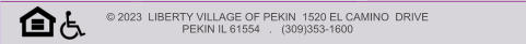 © 2023  LIBERTY VILLAGE OF PEKIN  1520 EL CAMINO  DRIVE   PEKIN IL 61554   .   (309)353-1600